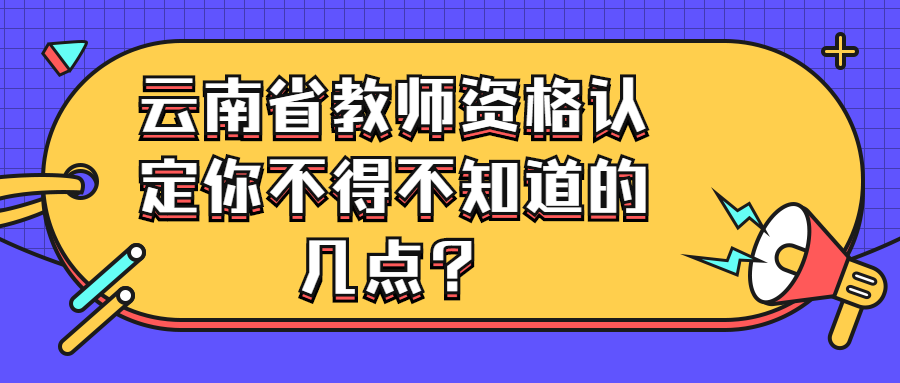 云南省教师资格认定你不得不知道的几点
