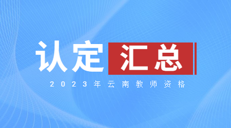 2023年云南教师资格认定时间及认定公告汇总